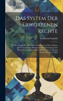 Hardcover Das System Der Erworbenen Rechte: Th. Die Theorie Der Erworbenen Rechte Und Der Collision Der Gesetze Unter Besonderer Berücksichtigung Des Römischen, [German] Book