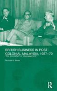 British Business and Post-Colonial Malaysia, 1957-70: Neo-colonialism or Disengagement? (Routledgecurzon Studies in the Modern History of Asia, 21) - Book  of the Routledge Studies in the Modern History of Asia