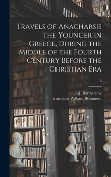 Hardcover Travels of Anacharsis the Younger in Greece, During the Middle of the Fourth Century Before the Christian Era; 6 Book