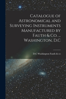 Paperback Catalogue of Astronomical and Surveying Instruments Manufactured by Fauth & Co. ... Washington, D.C Book
