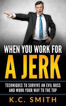 Paperback When You Work For A Jerk: Techniques To Survive An Evil Boss And Work Your Way To The Top Book