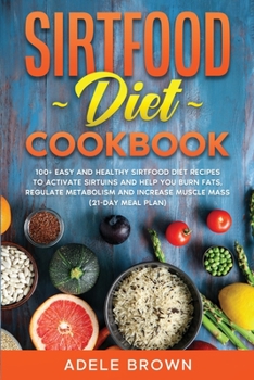 Paperback Sirtfood Cookbook: 100+ easy and healthy sirtfood diet recipes to activate sirtuins and help you burn fats, regulate metabolism and incre Book