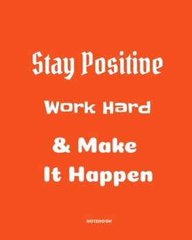 Stay positive, work hard, make it happen: Quotes Notebook 8”x10” Large, 120 pages for writing, Inspirational Journal, Blank Lined Journal, Best Gag ... Notebooks, College ... Quotes Cornell N