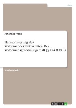 Paperback Harmonisierung des Verbraucherschutzrechtes. Der Verbrauchsgüterkauf gemäß §§ 474 ff. BGB [German] Book