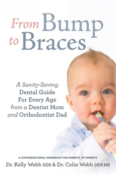 From Bump to Braces: A Sanity-Saving Dental Guide for Every Age by a Dentist Mom and Orthodontist Dad