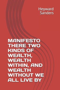 MANIFESTO THERE TWO KINDS OF WEALTH, WEALTH WITHIN, AND WEALTH WITHOUT WE ALL LIVE BY