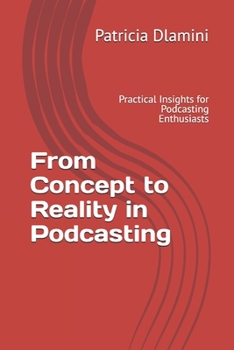 Paperback From Concept to Reality in Podcasting: Practical Insights for Podcasting Enthusiasts Book
