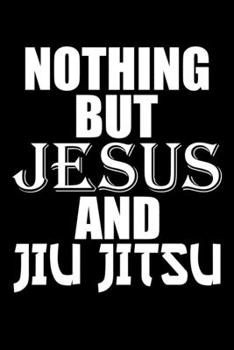 Nothing But Jesus And Jiu Jitsu: Awesome Jesus & Jiu-Jitsu BJJ Blank Composition Notebook for Journaling & Writing (120 Lined Pages, 6" x 9")