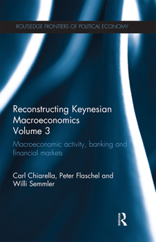 Paperback Reconstructing Keynesian Macroeconomics Volume 3: Macroeconomic Activity, Banking and Financial Markets Book