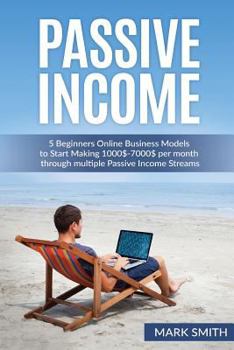 Paperback Passive Income: 5 Beginners Online Business Models to Start Making 1000$-7000$ per month through multiple Passive Income Streams Book