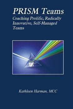 Paperback Prism Teams: Coaching Prolific Radically Innovative Self Managed Teams Book
