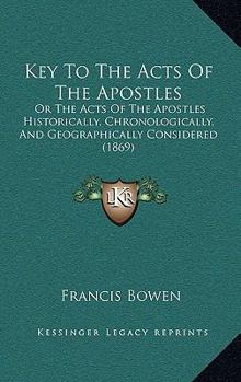 Key To The Acts Of The Apostles: Or The Acts Of The Apostles Historically, Chronologically, And Geographically Considered
