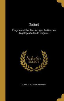 Hardcover Babel: Fragmente Über Die Jetzigen Politischen Angelegenheiten In Ungarn... [German] Book