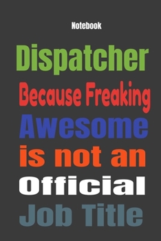 Paperback Dispatcher because Freaking Awesome is Not An Official Job Title: Journal Notebook Book