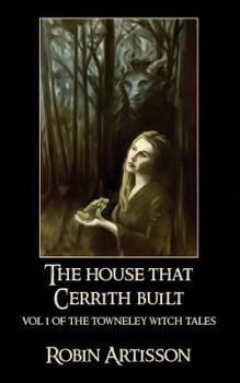 Paperback The House That Cerrith Built: Vol. 1 of the Towneley Witch Tales Book
