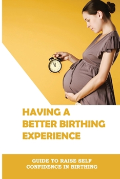 Paperback Having A Better Birthing Experience: Guide To Raise Self Confidence In Birthing: Labour Pain Relief Techniques Book
