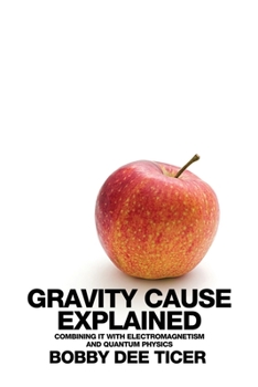 Paperback Gravity Cause Explained: Combining it with Electromagnetism and Quantum Physics Book