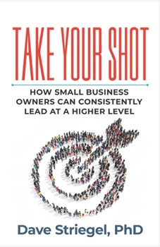 Paperback Take Your Shot: How Small Business Owners Can Consistently Lead at a Higher Level Book