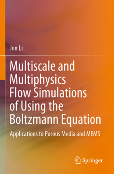 Paperback Multiscale and Multiphysics Flow Simulations of Using the Boltzmann Equation: Applications to Porous Media and Mems Book