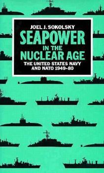 Hardcover Seapower in the Nuclear Age: The United States Navy and NATO, 1949-80 Book