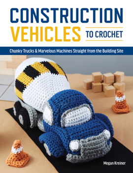 Paperback Construction Vehicles to Crochet: A Dozen Chunky Trucks and Mechanical Marvels Straight from the Building Site Book