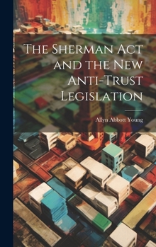 Hardcover The Sherman act and the new Anti-trust Legislation Book