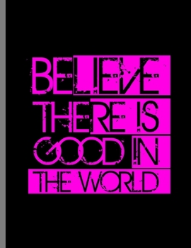 Paperback Believe There Is Good In The World: Be The Good Inspiring Positive Quotes Wide Ruled Lined Notebook - 120 Pages 8.5x11 Composition Book