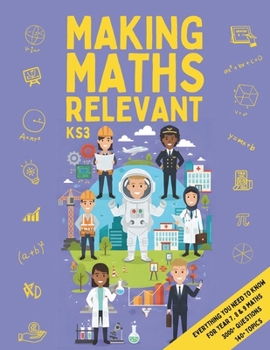 Paperback Making Maths Relevant: Everything You Need for KS3 Maths: Real-World Contexts, Problem Solving, Confidence Building & Careers Book