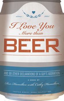 Paperback I Love You More Than Beer: And 99 Other Declarations of a Guy's Adoration Book