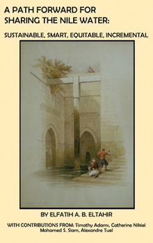 Hardcover A Path Forward for Sharing the Nile Water: Sustainable, Smart, Equitable, Incremental Book