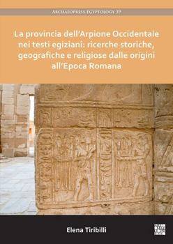 Paperback La Provincia Dell'arpione Occidentale Nei Testi Egiziani: Ricerche Storiche, Geografiche E Religiose Dalle Origini All'epoca Romana [Italian] Book