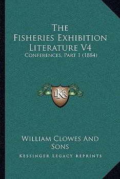 Paperback The Fisheries Exhibition Literature V4: Conferences, Part 1 (1884) Book