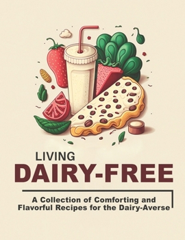 Paperback Living Dairy-Free: A Collection of Comforting and Flavorful Recipes for the Dairy-Averse Book