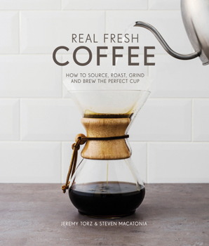 Hardcover Real Fresh Coffee: How to Source, Roast, Grind and Brew the Perfect Cup Book