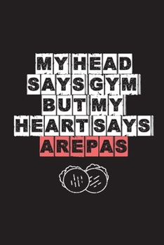 My Head Says Gym But My Heart Says Arepas: Cuaderno Ideal para amantes del Gimnasio y la comida de Venezuela y Colombia. 110 Pages. 6 x 9 inches Journal