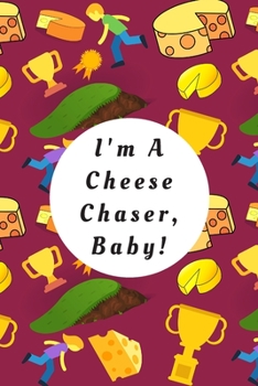 Paperback I'm A Cheese Chaser, Baby!: Blank Lined Notebook Journal: Great Gift For Gloucester Cheese Lovers, Cheese Chasers And Participants Of The Cheese R Book