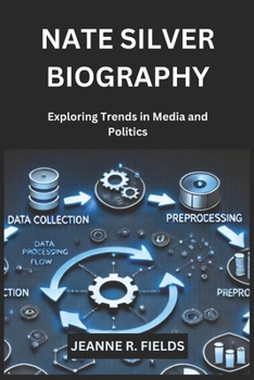 NATE SILVER BIOGRAPHY: Exploring Trends in Media and Politics