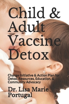 Child & Adult Vaccine Detox: Change Initiative & Action Plan for Detox, Resources, Education, & Community Advocacy