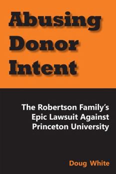 Paperback Abusing Donor Intent: The Robertson Family's Epic Lawsuit Against Princeton University Book