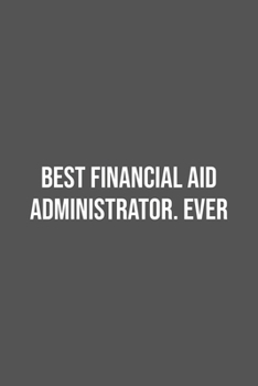 Best Financial Aid Administrator. Ever.: Lined Notebook / Journal Gift, 100 Pages, 6x9, Soft Cover, Matte Finish