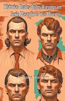 Historias Reales de los Asesinos en Serie Masculinos más Muertos