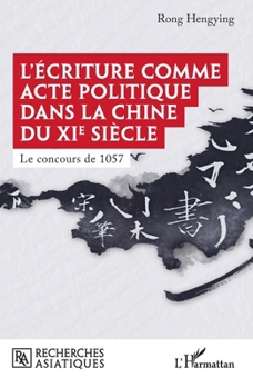 L'écriture comme acte politique dans la Chine du XIe siècle: Le concours de 1057 (Recherches Asiatiques) (French Edition)