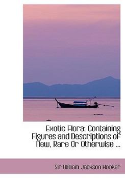 Exotic Flor : Containing Figures and Descriptions of New, Rare or Otherwise ...