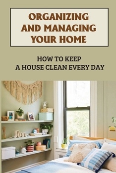 Paperback Organizing And Managing Your Home: How To Keep A House Clean Every Day: Managing Your Work Space Book