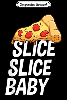 Composition Notebook: Slice Slice Baby Italian Cuisine Pizza  Journal/Notebook Blank Lined Ruled 6x9 100 Pages