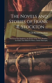 Hardcover The Novels and Stories of Frank R. Stockton ...: The Great War Syndicate. the Stories of the Three Burglars. the Knife That Killed Po Hancy. Dusky Phi Book