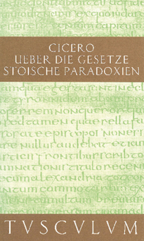 Uber Die Gesetze. Stoische Paradoxien / de Legibus. Paradoxa Stoicorum: Lateinisch - Deutsch