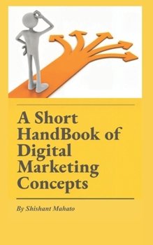A Short HandBook of Digital Marketing Concepts: explores key digital marketing concepts I've experienced since 2016