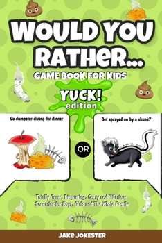 Paperback Would You Rather Game Book for Kids: Yuck! Edition - Totally Gross, Disgusting, Crazy and Hilarious Scenarios for Boys, Girls and the Whole Family Book