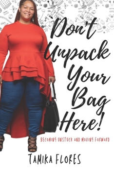 Paperback Don't Unpack Your Bag Here!: Becoming Unstuck and Moving Forward Book